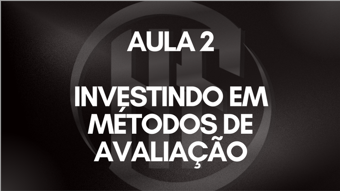 AULA 2 - INVESTINDO EM METODOS DE AVALIAÇÃO